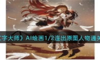 《文字大師》AI繪畫1/2連出原圖人物通關(guān)攻略