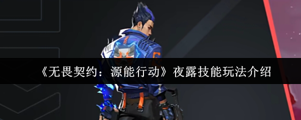 《無畏契約：源能行動》夜露技能使用指南解析