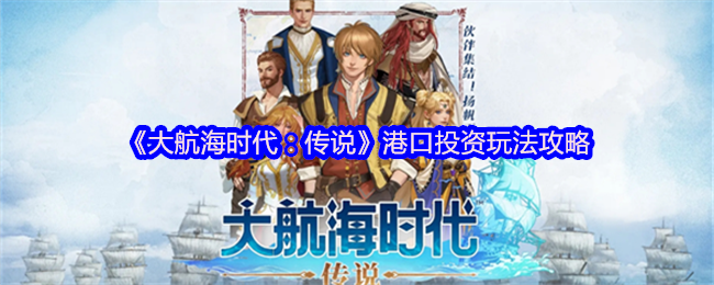 《大航海時代：傳說》港口投資技巧詳解