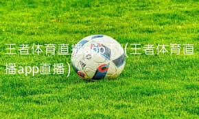 王者體育App_足球籃球等直播賽事戰報